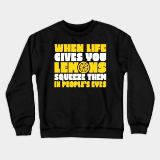 When Life Gives You Lemons Squeeze Them in People's Eyes Crewneck Sweatshirt